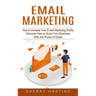 Email Marketing: How to Increase Your E-mail Marketing Profits (Discover How to Grow Your Business With the Power of Email)