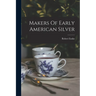 Makers Of Early American Silver