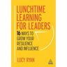 Lunchtime Learning for Leaders: 16 Ways to Grow Your Resilience and Influence
