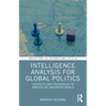 Intelligence Analysis for Global Politics: Concepts and Techniques to Analyze an Uncertain World