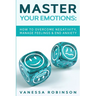 Master Your Emotions: How to Overcome Negativity, Manage Feelings & End Anxiety