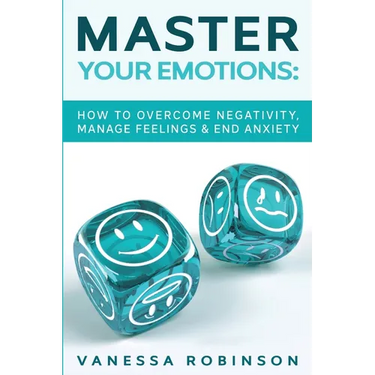 Master Your Emotions: How to Overcome Negativity, Manage Feelings & End Anxiety