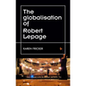 Robert Lepage's Original Stage Productions: Making Theatre Global