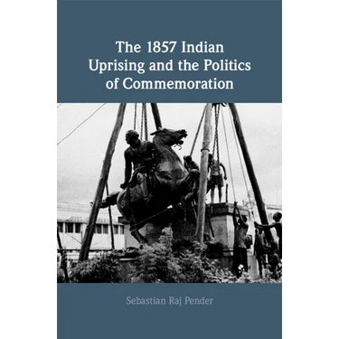 The 1857 Indian Uprising and the Politics of Commemoration