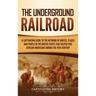 The Underground Railroad: A Captivating Guide to the Network of Routes, Places, and People in the United States That Helped Free African Americans dur