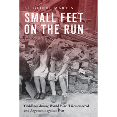 Small Feet on the Run: Childhood During World War II Remembered and Arguments Against War