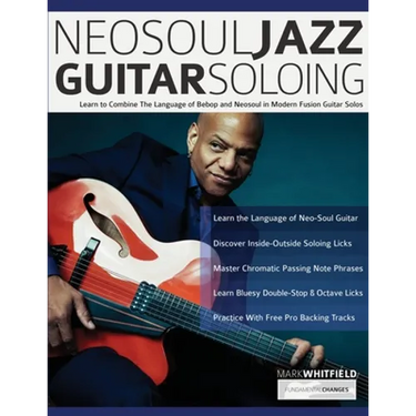 NeoSoul Jazz Guitar Soloing: Learn to Combine The Language of Bebop and NeoSoul in Modern Fusion Guitar Solos