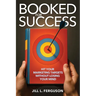 Booked for Success: Hit Your Marketing Targets Without Losing Your Mind: Hit Your Marketing Targets Without Losing Your Mind