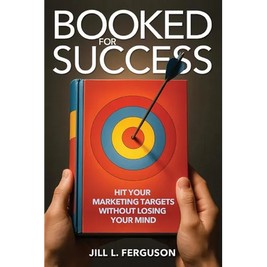 Booked for Success: Hit Your Marketing Targets Without Losing Your Mind: Hit Your Marketing Targets Without Losing Your Mind