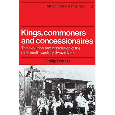 Kings, Commoners and Concessionaires: The Evolution and Dissolution of the Nineteenth-Century Swazi State
