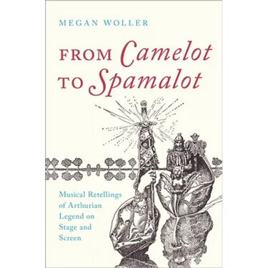 From Camelot to Spamalot: Musical Retellings of Arthurian Legend on Stage and Screen