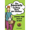The Secrets To Selling Your Art Online: Catapult Your Sales In 30 Days