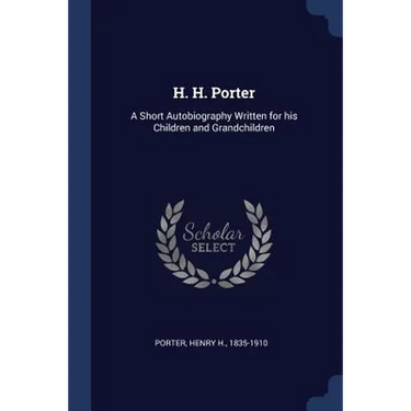 H. H. Porter: A Short Autobiography Written for his Children and Grandchildren