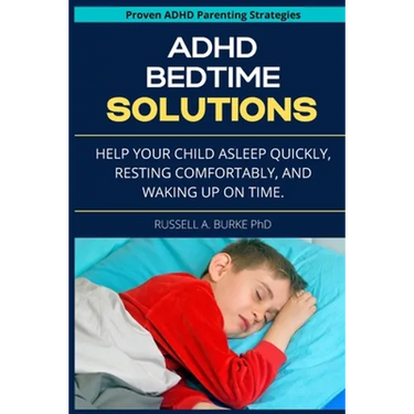 ADHD Bedtime Solutions: Help your child asleep quickly, resting comfortably, and waking up on time