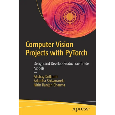 Computer Vision Projects with Pytorch: Design and Develop Production-Grade Models