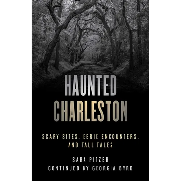 Haunted Charleston: Scary Sites, Eerie Encounters, and Tall Tales