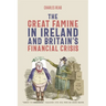 The Great Famine in Ireland and Britain's Financial Crisis