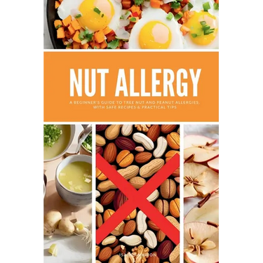 Nut Allergy: A Beginner's Guide to Tree Nut and Peanut Allergies, with Safe Recipes & Practical Tips
