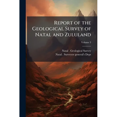Report of the Geological Survey of Natal and Zululand: First-Third and Final; Volume 3
