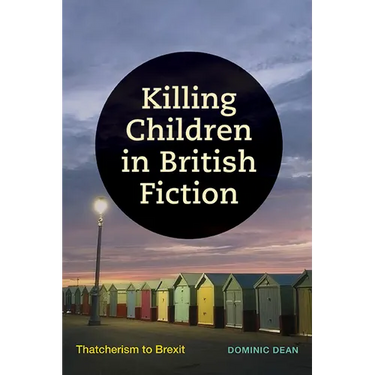 Killing Children in British Fiction: Thatcherism to Brexit