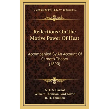 Reflections On The Motive Power Of Heat: Accompanied By An Account Of Carnot's Theory (1890)