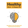 Healthy Brain - A Happy Life: Easy Ways To Save Your Brain And Improvement Your Memory: How To Improve Working Memory