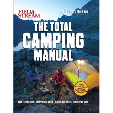 Field & Stream: Total Camping Manual (Outdoor Skills, Family Camping): Plan Perfect Trips Sharpen Your Skills Recipes, Fire Tricks, Family Tips & More