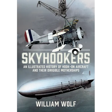 Skyhookers: An Illustrated History of Hook-On Aircraft and Their Dirigible Motherships