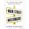 Main Street Millionaire: How to Make Extraordinary Wealth Buying Ordinary Businesses