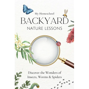 My Homeschool Backyard Nature Lessons: Discovering the wonders of insects, worms and spiders
