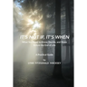 It's Not If, It's When: What You Need to Know, Decide, and Share Before the End-of-Life - A Practical Guide