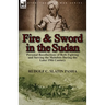 Fire and Sword in the Sudan: Personal Recollections of Both Fighting and Serving the Mahdists During the Later 19th Century