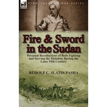 Fire and Sword in the Sudan: Personal Recollections of Both Fighting and Serving the Mahdists During the Later 19th Century