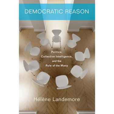Democratic Reason: Politics, Collective Intelligence, and the Rule of the Many