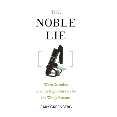 The Noble Lie: When Scientists Give the Right Answers for the Wrong Reasons