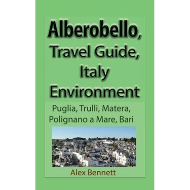 Alberobello, Travel Guide, Italy Environment: Puglia, Trulli, Matera, Polignano a Mare, Bari
