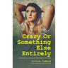Crazy...Or Something Else Entirely: A (Mostly) Secret Journey With Bipolar Disorder