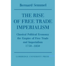 The Rise of Free Trade Imperialism: Classical Political Economy the Empire of Free Trade and Imperialism 1750 1850