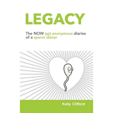 Legacy: The NOW not anonymous diary of a sperm donor