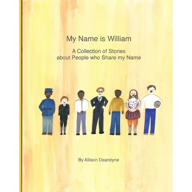 My Name is William: A Collection of Stories about People who Share my Name