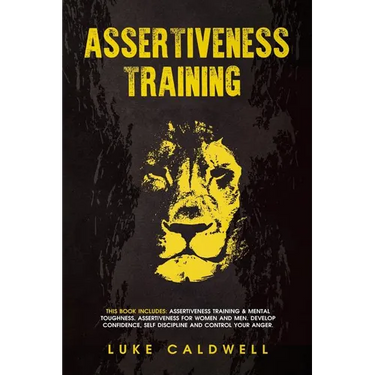 Assertiveness Training: This Book Includes: Assertiveness Training & Mental Toughness. Assertiveness for Women and Men. Develop Confidence, Se