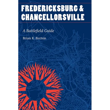 Fredericksburg and Chancellorsville: A Battlefield Guide