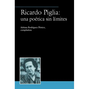 Ricardo Piglia: Una Poética Sin Límites