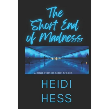 The Short End of Madness: A Collection of Short Stories