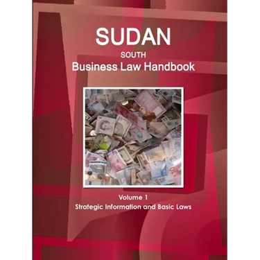 Sudan South Business Law Handbook Volume 1 Strategic Information and Basic Laws