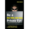 Be A Big Time, Big Deal Private Eye: and Make Money at It in Today's Business Wo