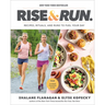 Rise and Run: Recipes, Rituals and Runs to Fuel Your Day: A Cookbook