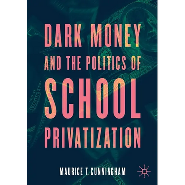 Dark Money and the Politics of School Privatization