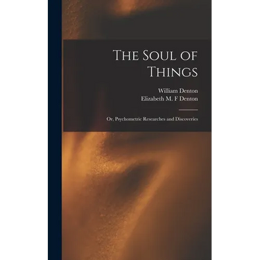The Soul of Things: or, Psychometric Researches and Discoveries