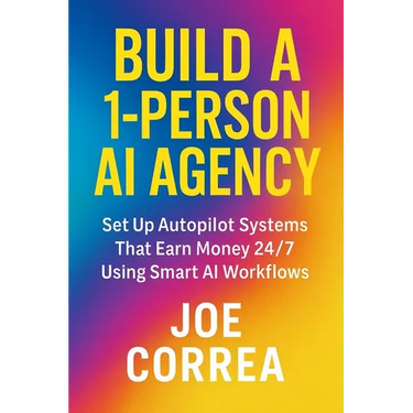 Build a 1-Person AI Agency: Offer Automation, Content Creation, and Lead Generation Services Using AI Tools